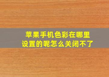 苹果手机色彩在哪里设置的呢怎么关闭不了