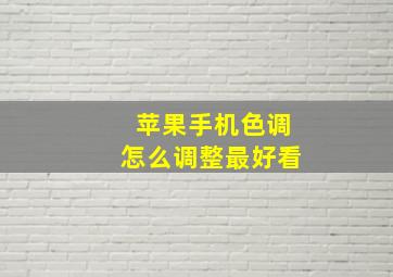 苹果手机色调怎么调整最好看