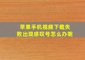 苹果手机视频下载失败出现感叹号怎么办呢