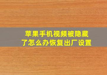 苹果手机视频被隐藏了怎么办恢复出厂设置