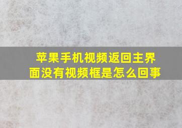 苹果手机视频返回主界面没有视频框是怎么回事