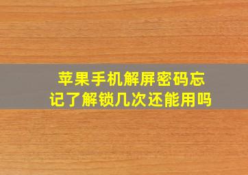 苹果手机解屏密码忘记了解锁几次还能用吗