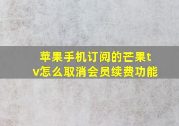 苹果手机订阅的芒果tv怎么取消会员续费功能