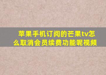 苹果手机订阅的芒果tv怎么取消会员续费功能呢视频