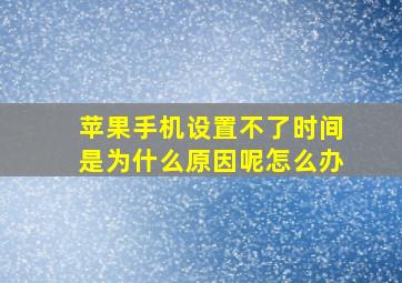 苹果手机设置不了时间是为什么原因呢怎么办