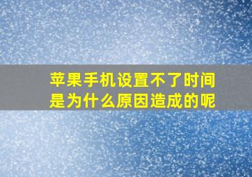 苹果手机设置不了时间是为什么原因造成的呢