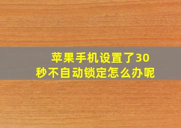 苹果手机设置了30秒不自动锁定怎么办呢