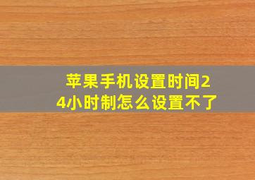 苹果手机设置时间24小时制怎么设置不了