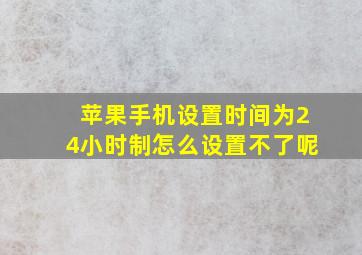 苹果手机设置时间为24小时制怎么设置不了呢