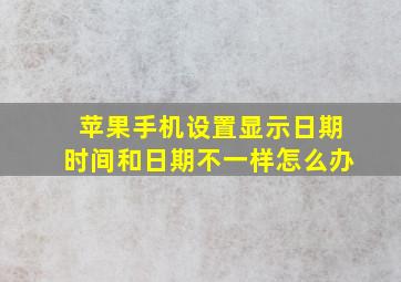 苹果手机设置显示日期时间和日期不一样怎么办