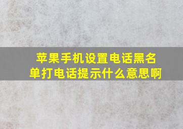 苹果手机设置电话黑名单打电话提示什么意思啊