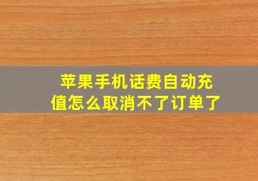 苹果手机话费自动充值怎么取消不了订单了