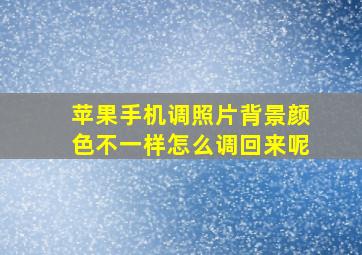 苹果手机调照片背景颜色不一样怎么调回来呢