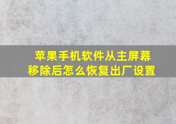 苹果手机软件从主屏幕移除后怎么恢复出厂设置