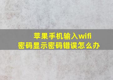 苹果手机输入wifi密码显示密码错误怎么办