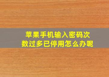 苹果手机输入密码次数过多已停用怎么办呢