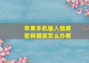 苹果手机输入锁屏密码错误怎么办呢