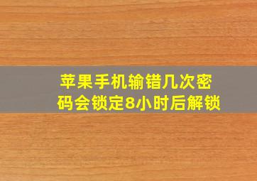 苹果手机输错几次密码会锁定8小时后解锁