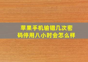 苹果手机输错几次密码停用八小时会怎么样