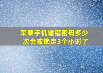 苹果手机输错密码多少次会被锁定3个小时了