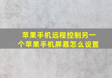 苹果手机远程控制另一个苹果手机屏幕怎么设置