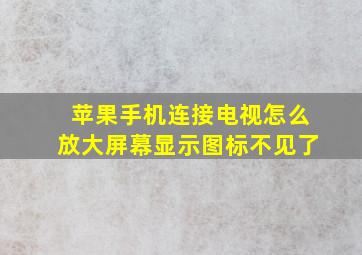 苹果手机连接电视怎么放大屏幕显示图标不见了