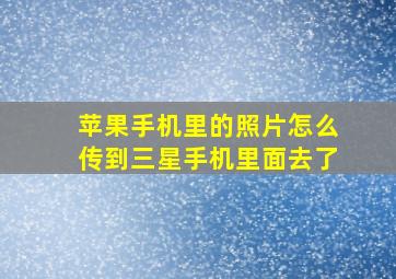 苹果手机里的照片怎么传到三星手机里面去了