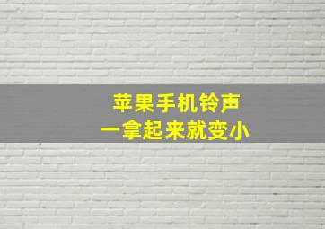 苹果手机铃声一拿起来就变小