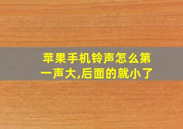 苹果手机铃声怎么第一声大,后面的就小了