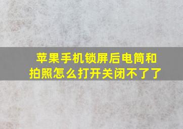 苹果手机锁屏后电筒和拍照怎么打开关闭不了了