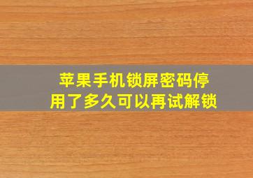 苹果手机锁屏密码停用了多久可以再试解锁