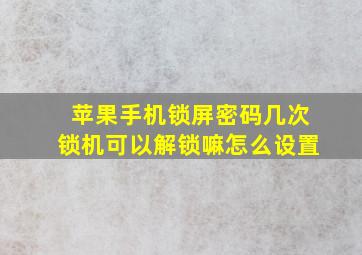 苹果手机锁屏密码几次锁机可以解锁嘛怎么设置