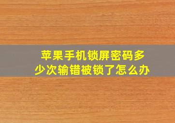 苹果手机锁屏密码多少次输错被锁了怎么办