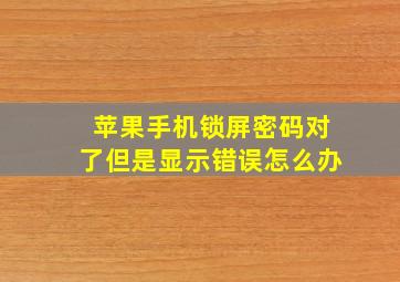 苹果手机锁屏密码对了但是显示错误怎么办