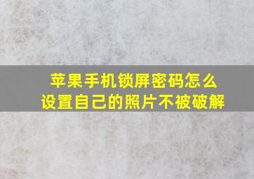 苹果手机锁屏密码怎么设置自己的照片不被破解