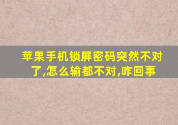 苹果手机锁屏密码突然不对了,怎么输都不对,咋回事