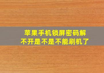 苹果手机锁屏密码解不开是不是不能刷机了