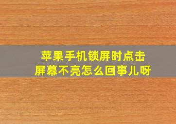 苹果手机锁屏时点击屏幕不亮怎么回事儿呀