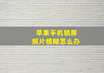 苹果手机锁屏照片模糊怎么办