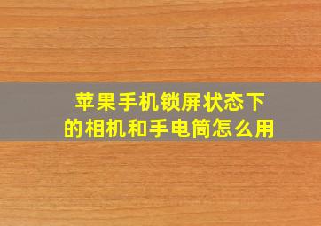 苹果手机锁屏状态下的相机和手电筒怎么用