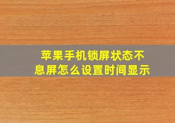 苹果手机锁屏状态不息屏怎么设置时间显示