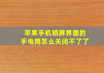 苹果手机锁屏界面的手电筒怎么关闭不了了