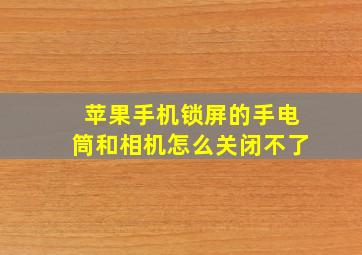 苹果手机锁屏的手电筒和相机怎么关闭不了