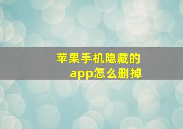 苹果手机隐藏的app怎么删掉