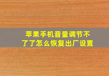 苹果手机音量调节不了了怎么恢复出厂设置