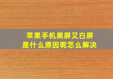 苹果手机黑屏又白屏是什么原因呢怎么解决