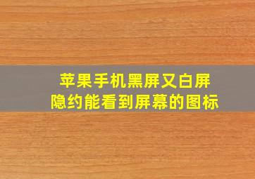 苹果手机黑屏又白屏隐约能看到屏幕的图标