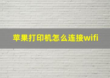 苹果打印机怎么连接wifi