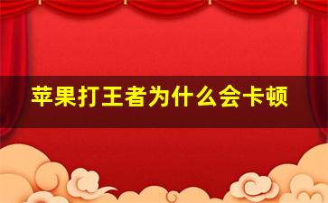 苹果打王者为什么会卡顿