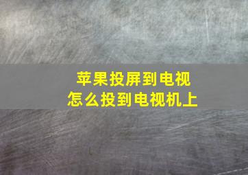 苹果投屏到电视怎么投到电视机上